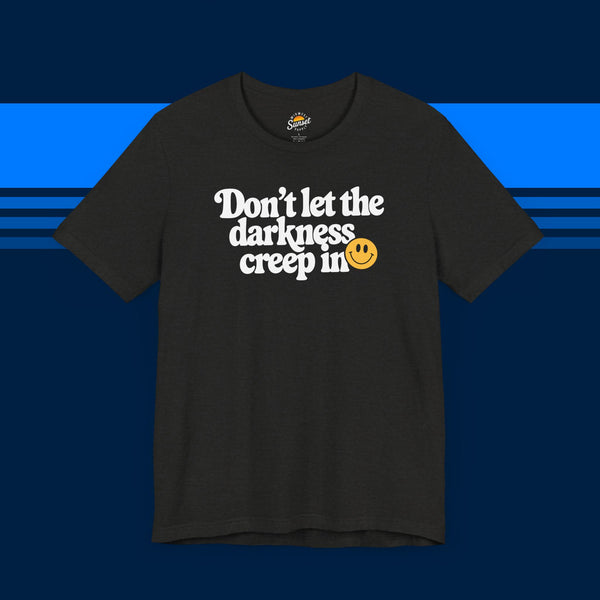 Don't Let the Darkness Creep In T-shirt