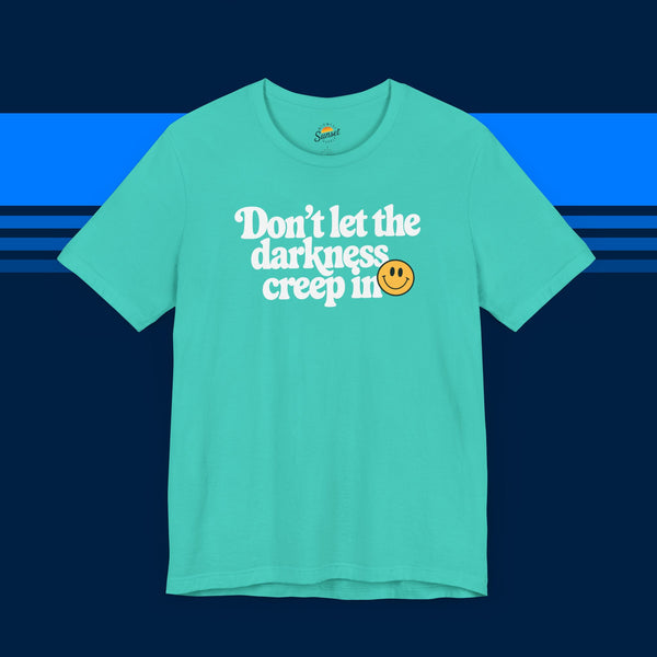 Don't Let the Darkness Creep In T-shirt