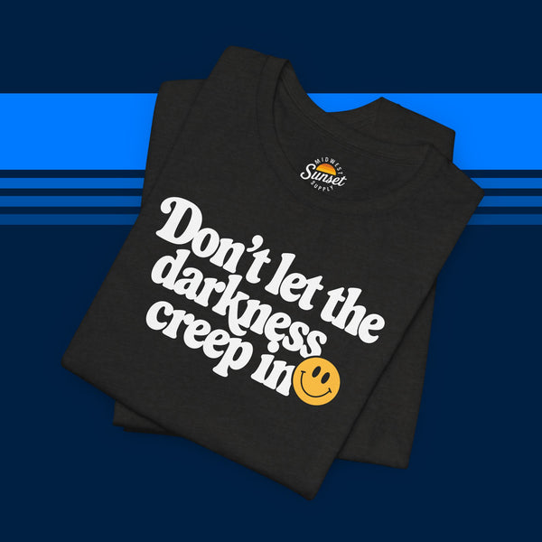 Don't Let the Darkness Creep In T-shirt