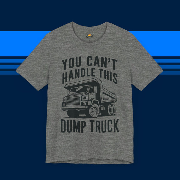 You Can't Handle This Dump Truck T-shirt