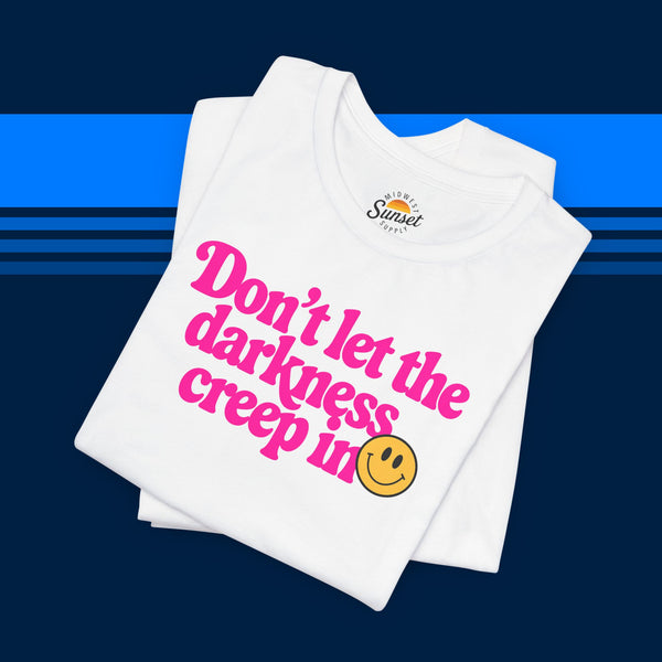 Don't Let the Darkness Creep In T-shirt